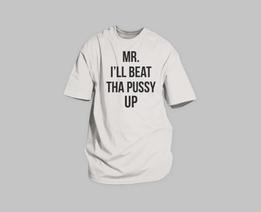 Mr. I’ll Beat Tha Pussy Up