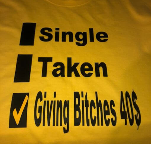 Single, Taken, Given Bitches 40$